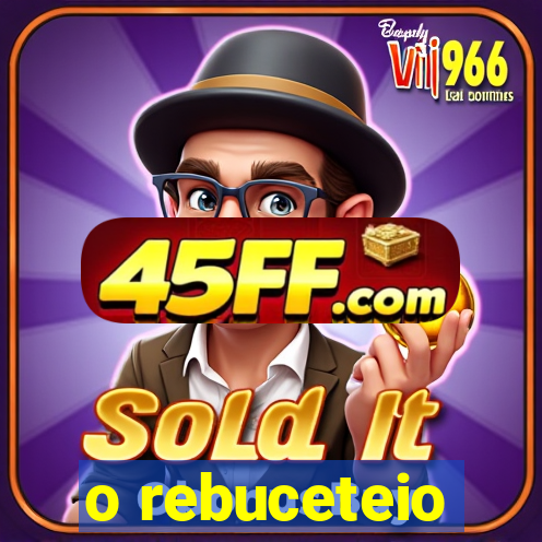 o rebuceteio